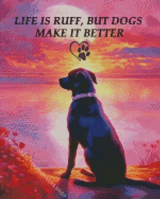 Life is ruff, but dogs make it better Diamond By Numbers